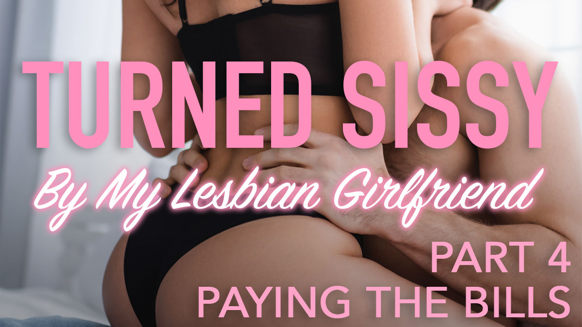 Turned Sissy By My Lesbian Girlfriend Part 4